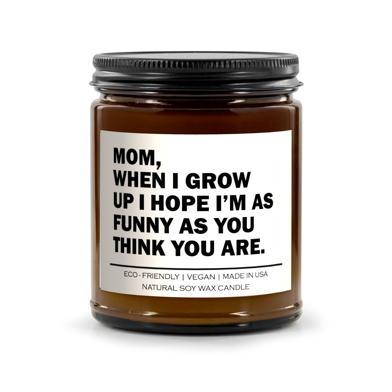 Mom When I Grow Up I Hope I'm As Funny As You Think You Are Candle
