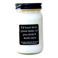 I’d Burn This Place Down If You Didn’t Work Here Funny Candle