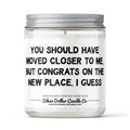 Should Have Moved Closer To Me Candle Gift - Funny Moving Candle -