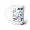 Nobody Likes Fishing More Than I Do Coffee Mug