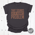 That Sounds Like My Husband's Problem Pigment Dyed Tee