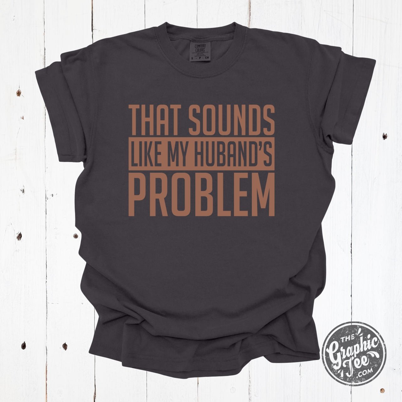 That Sounds Like My Husband's Problem Pigment Dyed Tee